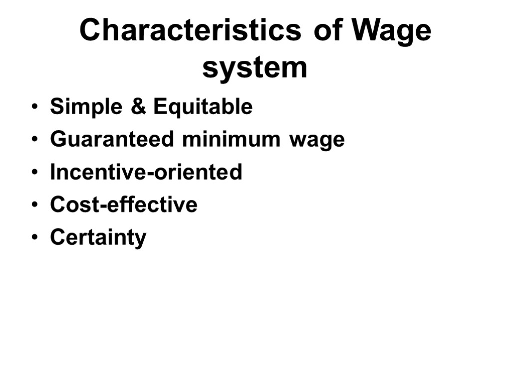 Characteristics of Wage system Simple & Equitable Guaranteed minimum wage Incentive-oriented Cost-effective Certainty